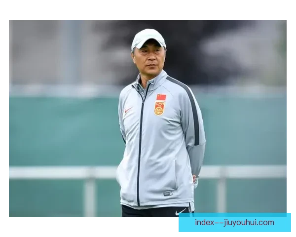 贾秀全奥运失利后卸任中国女足主帅引发反思与重建新起点展望未来 贾秀全奥运失利后卸任中国女足主帅引发反思与重建新起点展望未来